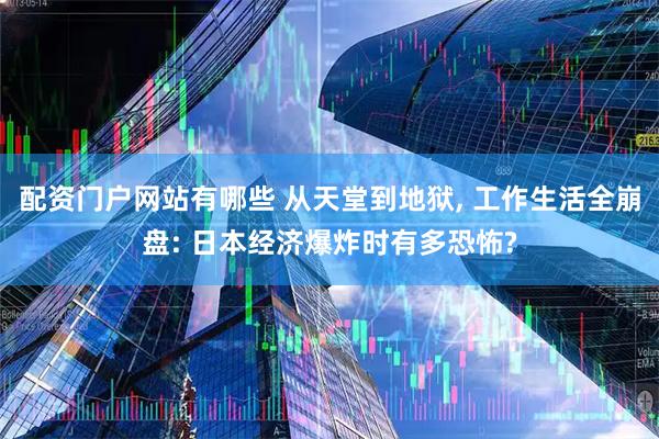 配资门户网站有哪些 从天堂到地狱, 工作生活全崩盘: 日本经济爆炸时有多恐怖?